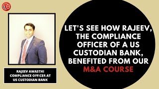 Let's see how rajeev, the compliance officer of a us custodian bank,
benefited from our m&a course