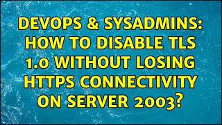 DevOps & SysAdmins: How to disable TLS 1.0 without losing HTTPS connectivity on Server 2003?