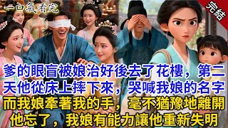 完結古言爽文:我娘將我爹的眼盲治好後,爹偷她的銀子去了花樓。第二天,我爹從床上摔下來,哭著喊我娘的名字,而我娘牽著我離開。#小説 #古風 #古言 #爽文 #故事 #有聲書 #綠茶 #故事頻道 #大女主