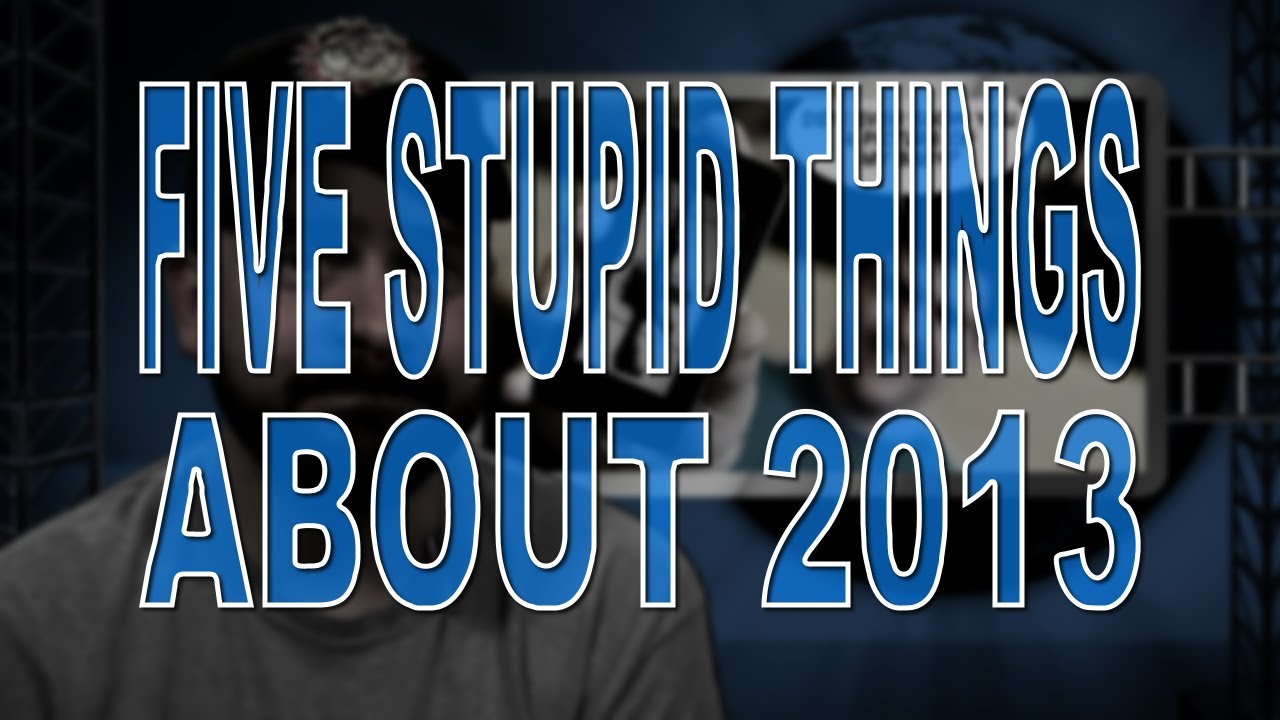 Five Stupid Things About 2013 - YouTube