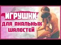 ИГРУШКИ ДЛЯ АНАЛЬНОГО СЕКСА: как выбрать и пользоваться правильно? 18+