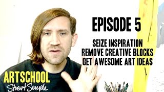 5 ways to get inspired, remove creative blocks & have awesome art ideas - ArtSchool ep 5