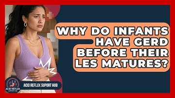 Why Do Infants Have GERD Before Their LES Matures? - Acid Reflux Support Hub