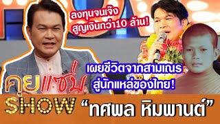 คุยแซ่บShow:“ทศพล หิมพานต์”เผยชีวิตจากสามเณรสู่นักแหล่ของไทย! ลั่นเคยลงทุนจนเจ๊ง สูญเงินกว่า10 ล้าน!