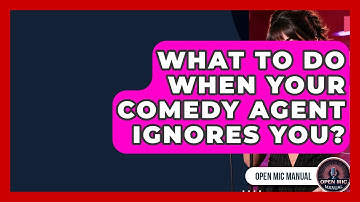 What To Do When Your Comedy Agent Ignores You? - Open Mic Manual