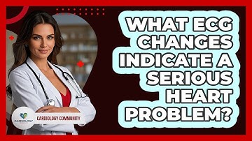 What ECG Changes Indicate A Serious Heart Problem? - Cardiology Community