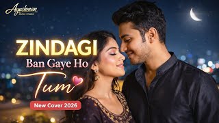Zindagi Ban Gaye Ho Tum – New Cover 2026 | Romantic Hindi Love Song | Ayushman Music Studio