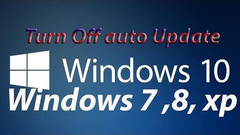 How to Turn off auto update Windows 10 | 8 | 7 | XP