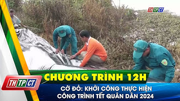 Cờ Đỏ: Khởi công thực hiện công trình Tết Quân Dân 2024 | Cần Thơ TV