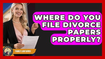 Where Do You File Divorce Papers Properly? - Family Law Gurus