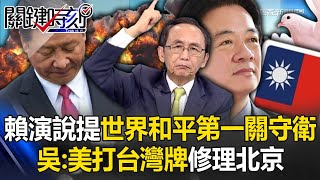 賴清德演說提「世界和平第一關的守衛」！ 吳子嘉：對中南海衝擊 美打「台灣牌」修理北京！【關鍵時刻】吳子嘉