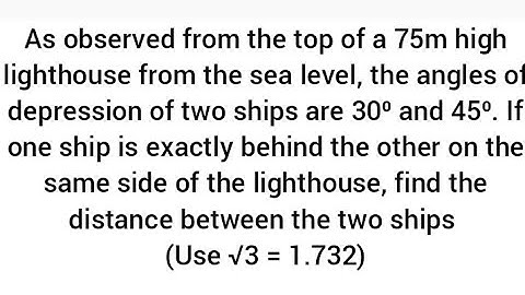 from a 75m high lighthouse angles of depression of two ships are 30⁰ and 45⁰,distance between ships