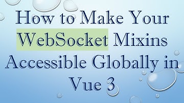 How to Make Your WebSocket Mixins Accessible Globally in Vue 3