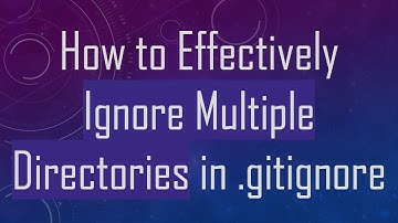 How to Effectively Ignore Multiple Directories in .gitignore