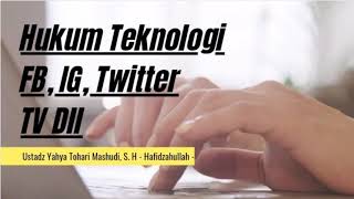 HUKUM TEKNOLOGI : FB, IG, TWITTER, TV DLL DALAM KACAMATA ISLAM