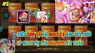 Thế Giới Hải Tặc X7 GAME #10 - TIÊU 50K TỆ XẢ 1K VÉ EX UP BIGMOM LÊN THẦN