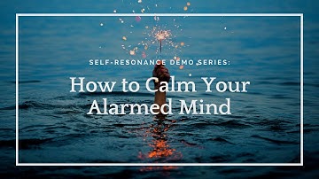 Self-Resonance: How to calm your alarmed mind