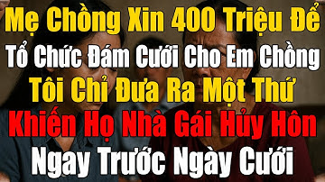 Mẹ Chồng Xin Tôi 400 Triệu Để Tổ Chức Đám Cưới Cho Em Chồng, Tôi Lấy Ra 1 Thứ Khiến Nhà Gái Hủy Hôn