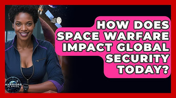 How Does Space Warfare Impact Global Security Today? - Warriors In Space