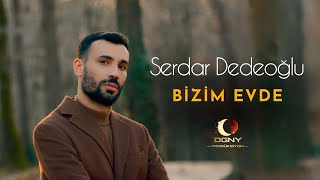 Serdar Dedeoğlu - Bizim Evde ( 2024 Official Video )