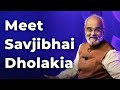 Meet savjibhai dholakia  episode 94