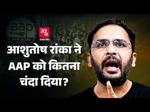 CJP लीडर Ashutosh Ranka, Rajinder Gupta ने AAP को कितना चंदा दिया?