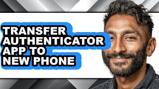 How to Transfer Authenticator App to New Phone - Step by Step