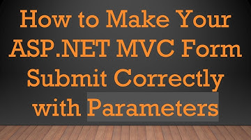How to Make Your ASP.NET MVC Form Submit Correctly with Parameters