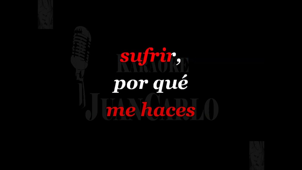 KARAOKE…”PORQUE ME HACES SUFRIR”…”LOS BONDADOSOS”