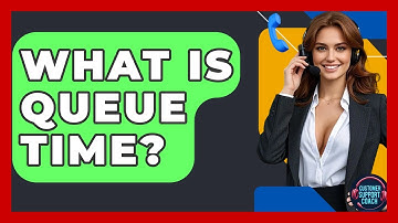 What Is Queue Time? - Customer Support Coach