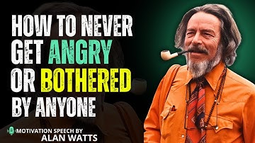 How To Never Get Angry Or Bothered By Anyone – Alan Watts (Motivational Speech)