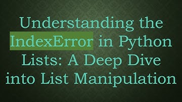 Understanding the IndexError in Python Lists: A Deep Dive into List Manipulation