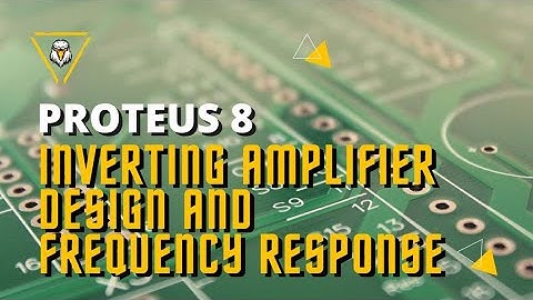 INVERTING AMPLIFIER DESIGN AND FREQUENCY RESPONSE USING PROTEUS 8
