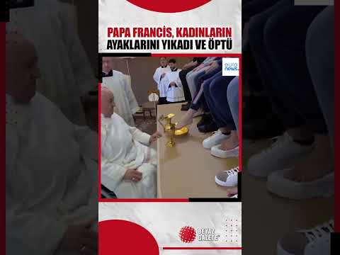 Papa Francis, Kutsal Perşembe ritüelinde kadınların ayaklarını yıkadı ve öptü