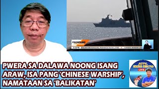 PWERA SA DALAWA NOONG ISANG ARAW, ISA PANG 'CHINESE WARSHIP', NAMATAAN SA 'BALIKATAN'