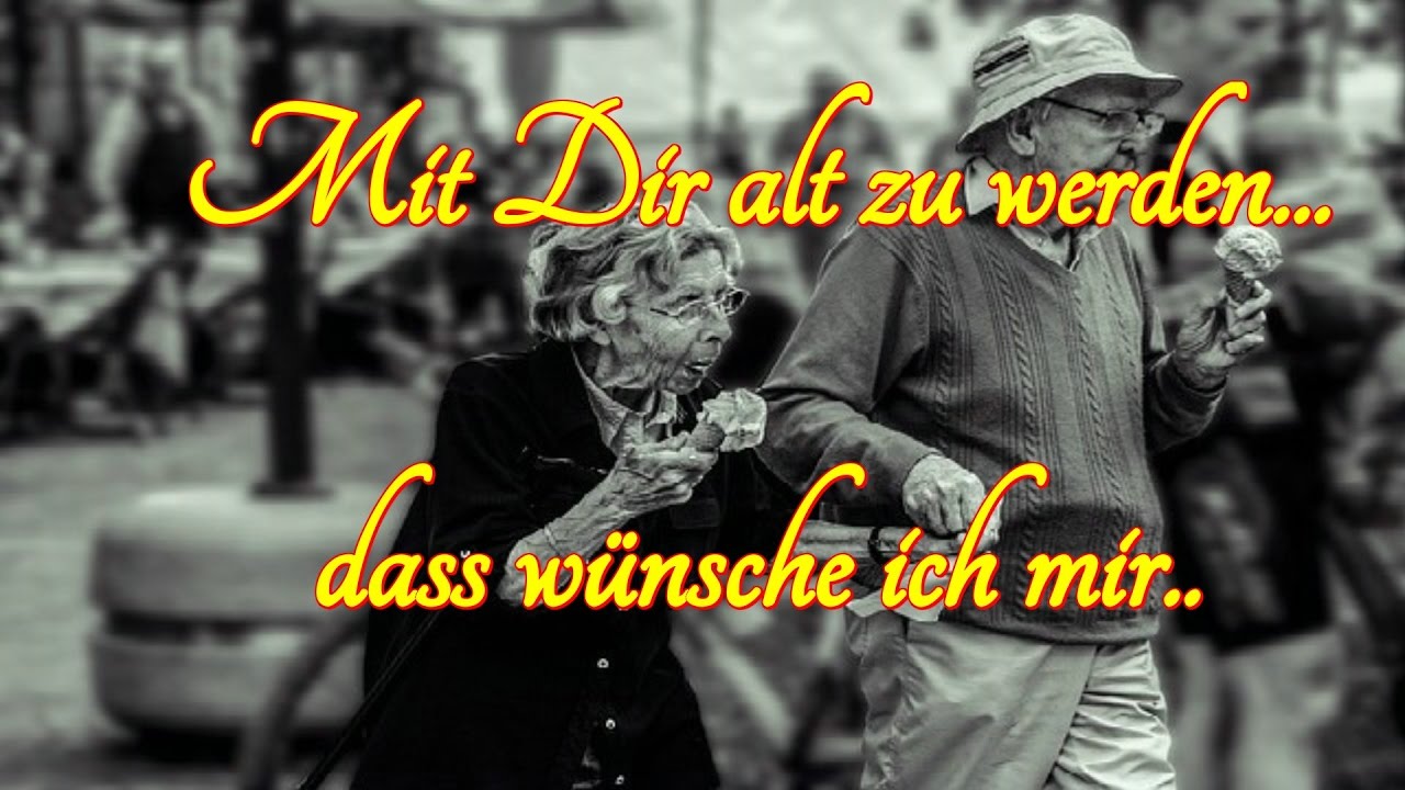 Ich Möchte Mit Dir Alt Werden 💞 💞 💞 Mit Dir alt zu werden, dass wünsche ich mir.... 💞 💞 💞 - YouTube