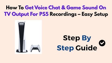 How To Get Voice Chat & Game Sound On TV Output For PS5 Recordings – Easy Setup