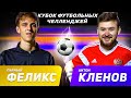 КЛЕНОВ vs ФЕЛИКС | КУБОК ФУТБОЛЬНЫХ ЧЕЛЛЕНДЖЕЙ | 1/4 ФИНАЛА