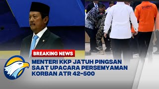 Breaking News - Menteri KKP Sakti Wahyu Trenggono Pingsan Saat Upacara Pelepasan Korban ATR 42-500