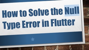 How to Solve the Null Type Error in Flutter