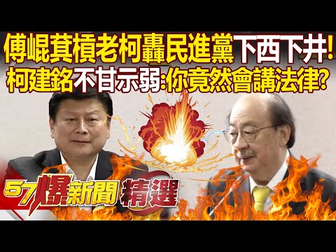 傅崐萁再槓柯建銘轟民進黨「下西下井」！柯建銘不甘示弱反嗆：你竟然會講法律？ 黃暐瀚 葉元之 張禹宣 徐俊相【57爆新聞 精選】