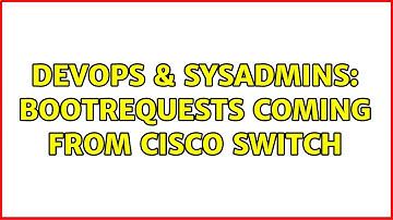 DevOps & SysAdmins: Bootrequests coming from Cisco Switch (2 Solutions!!)