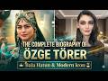 بیوگرافی Özge Törer زندگی واقعی بالا هاتون کورولوش عثمان