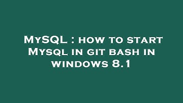 MySQL : how to start Mysql in git bash in windows 8.1
