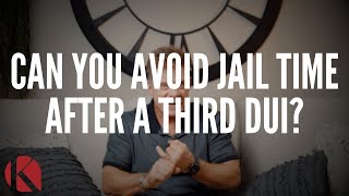 CAN YOU AVOID JAIL TIME AFTER A THIRD DUI?