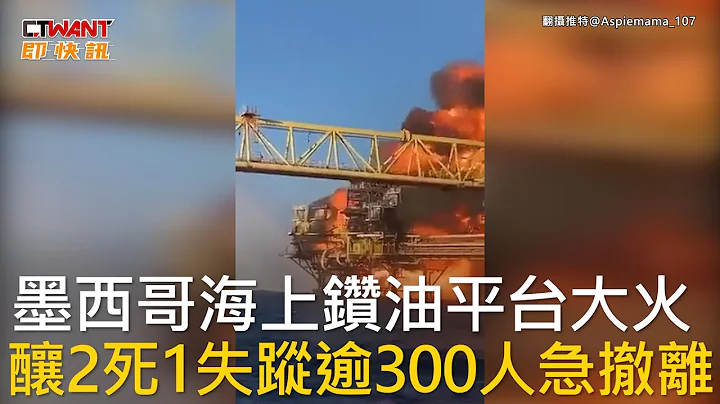 CTWANT 国际新闻 / 墨西哥海上钻油平台大火  酿2死1失踪逾300人急撤离 - 天天要闻