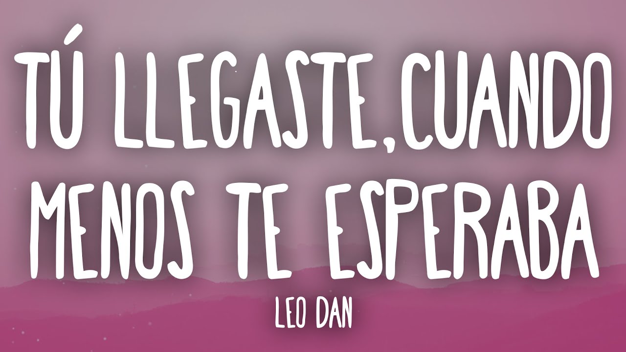 Leo Dan - Tú Llegaste Cuando Menos Te Esperaba Leo Dan - Tú Llegaste Cuando Menos Te Esperaba
