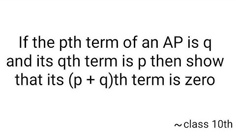 If the pth term of an AP is q and its qth term is p then show that its (p + q)th term is zero |