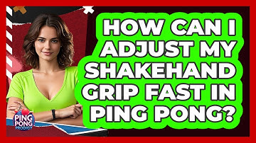 How Can I Adjust My Shakehand Grip Fast In Ping Pong? - Ping Pong Prodigy