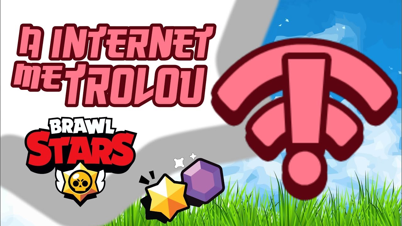 Internet Me Trollou No Brawl Stars Youtube - para jogar brawl stars precisa de wifi